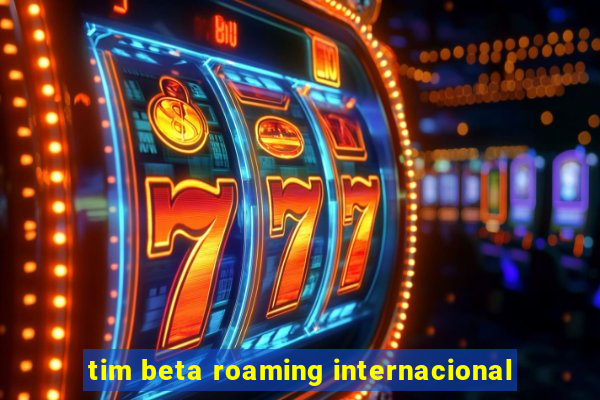 tim beta roaming internacional